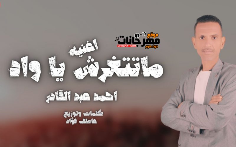 اغنيه " ماتتغرش يا واد " احمد عبد القادر توزيع عاطف فؤاد